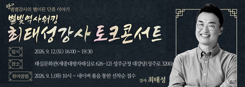 별별강사의 별이된 단종 이야기 별빛역사워킹 최태성강사 토크콘서트(추가모집) - 일시 : 2026. 9. 12.(토) 16:00 ~ 19:30 / 장소 : 태실문화관(세종대왕자태실로 626-12) 성주군청 대강당(성주로 3200) / 참여방법 : 2026. 9. 1.(화) 10시 ~ 네이버 폼을 통한 선착순 접수 / 강사 최태성