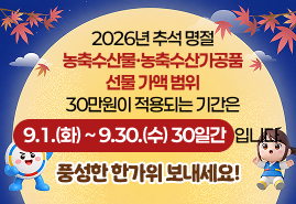 2026년 추석 명절 농축수산물ㆍ농축수산가공품 선물 가액 범위 30만원이 적용되는 기간은 9.1.(화) ~ 9.30.(수) 30일간 입니다. 풍성한 한가위 보내세요!