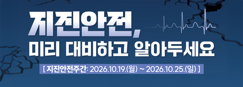 지진안전 미리 대비하고 알아두세요
지진안전주간 2026.10.19. 월 ~ 2026. 10. 25. 일